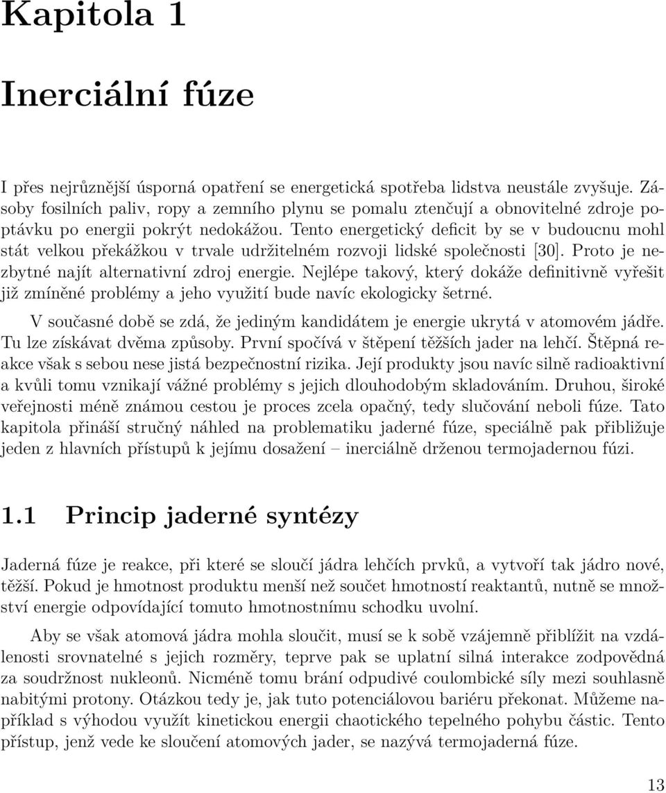 Tento energetický deficit by se v budoucnu mohl stát velkou překážkou v trvale udržitelném rozvoji lidské společnosti [30]. Proto je nezbytné najít alternativní zdroj energie.