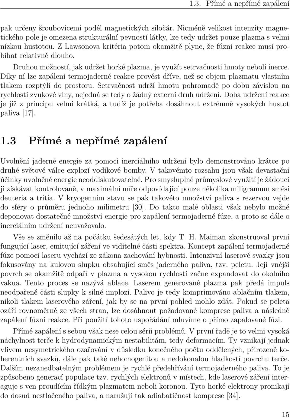 Z Lawsonova kritéria potom okamžitě plyne, že fúzní reakce musí probíhat relativně dlouho. Druhou možností, jak udržet horké plazma, je využít setrvačnosti hmoty neboli inerce.