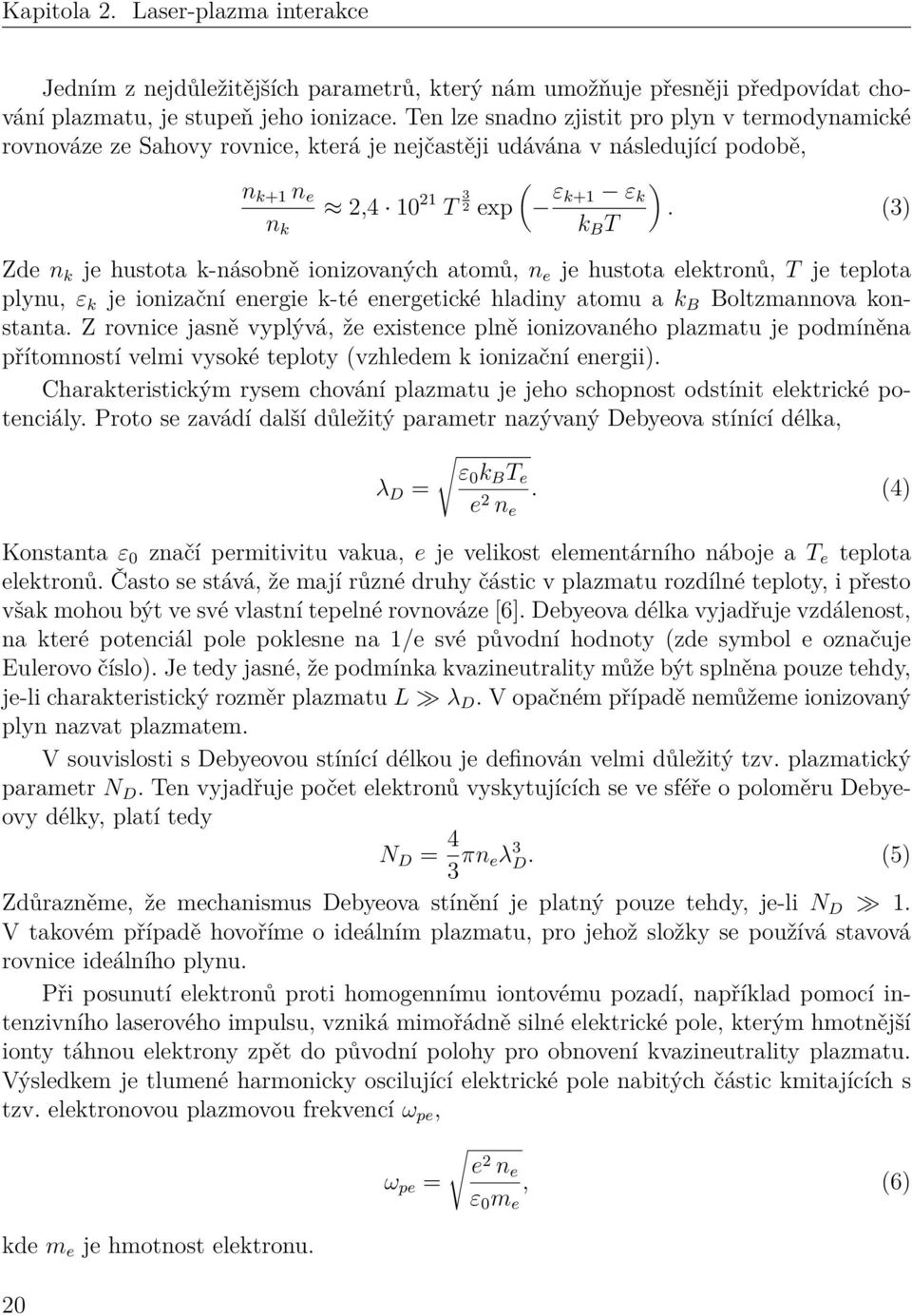 (3) Zde n k je hustota k-násobně ionizovaných atomů, n e je hustota elektronů, T je teplota plynu, ε k je ionizační energie k-té energetické hladiny atomu a k B Boltzmannova konstanta.