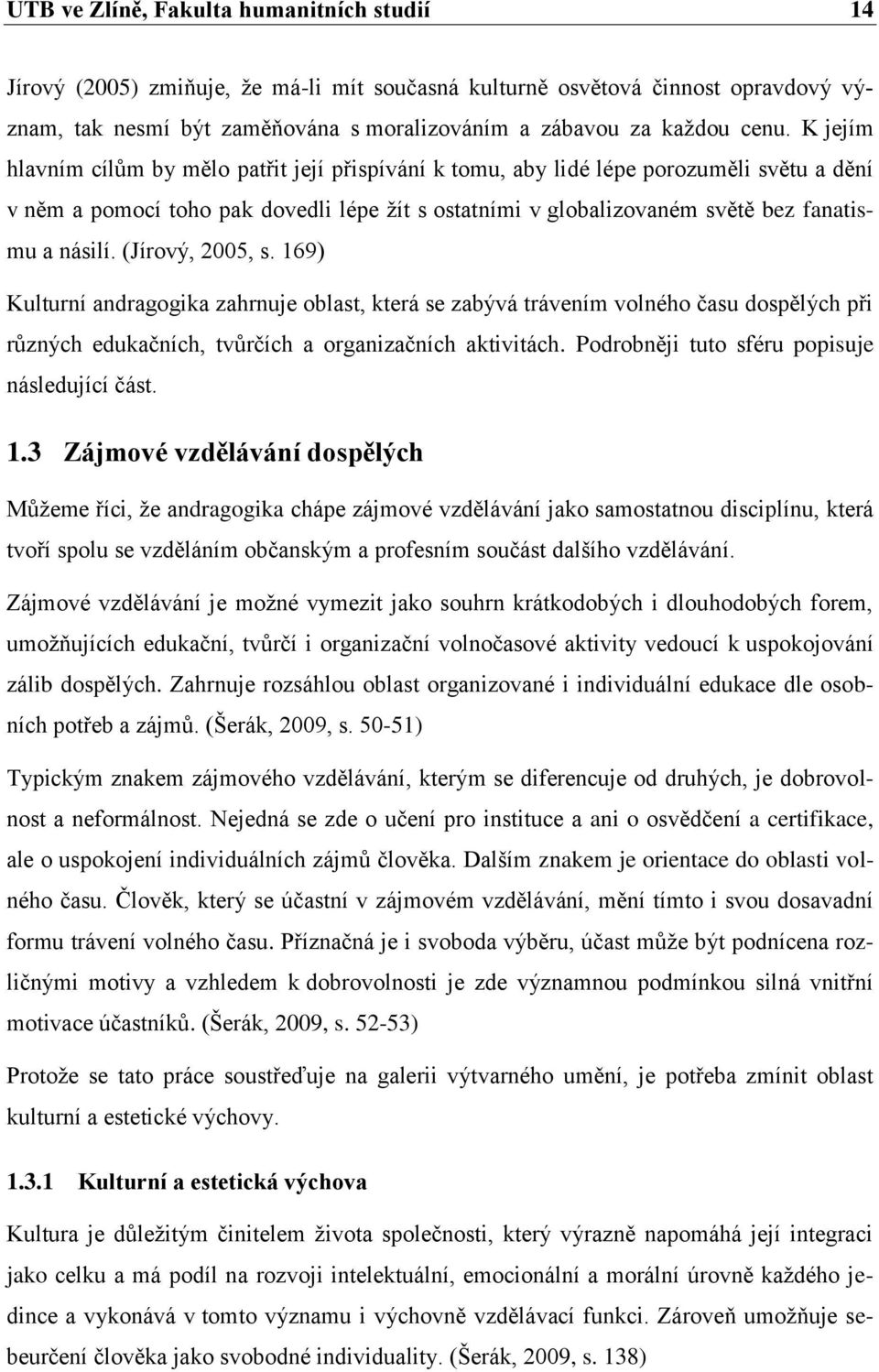 (Jírový, 2005, s. 169) Kulturní andragogika zahrnuje oblast, která se zabývá trávením volného času dospělých při různých edukačních, tvůrčích a organizačních aktivitách.