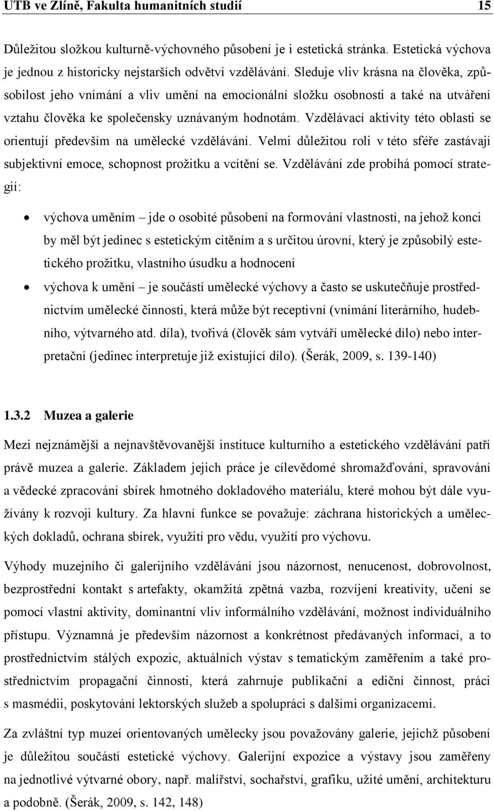 Vzdělávací aktivity této oblasti se orientují především na umělecké vzdělávání. Velmi důležitou roli v této sféře zastávají subjektivní emoce, schopnost prožitku a vcítění se.