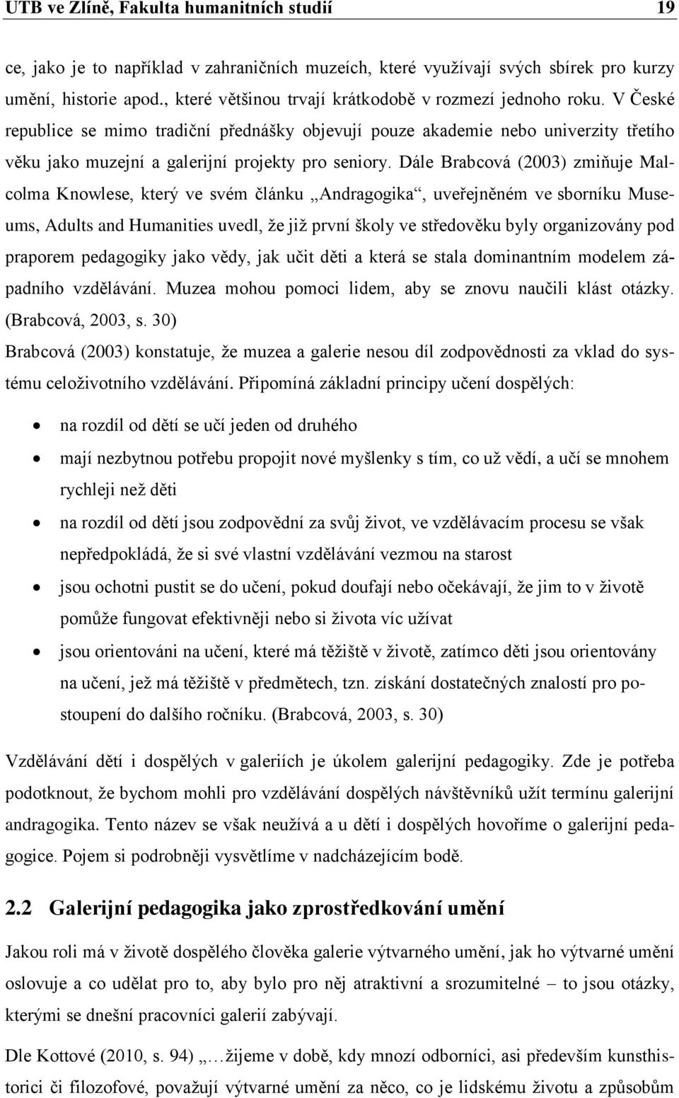 V České republice se mimo tradiční přednášky objevují pouze akademie nebo univerzity třetího věku jako muzejní a galerijní projekty pro seniory.