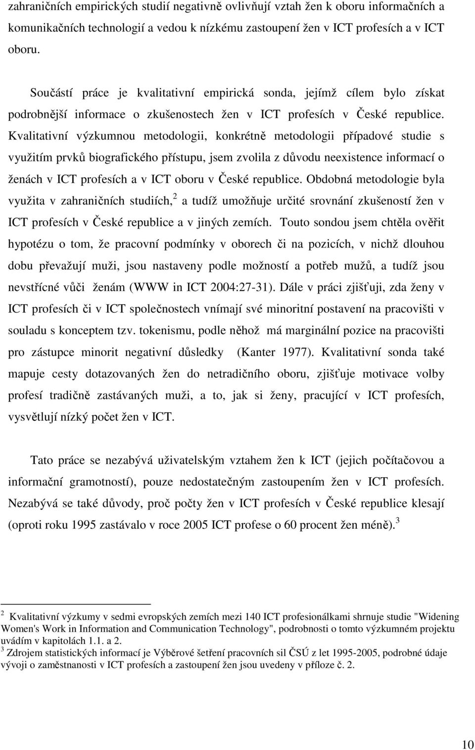 Kvalitativní výzkumnou metodologii, konkrétně metodologii případové studie s využitím prvků biografického přístupu, jsem zvolila z důvodu neexistence informací o ženách v ICT profesích a v ICT oboru