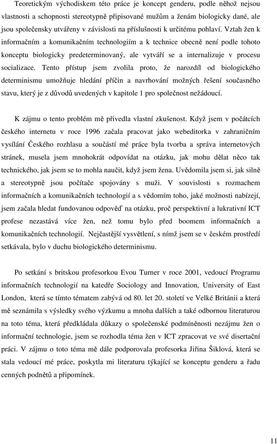 Vztah žen k informačním a komunikačním technologiím a k technice obecně není podle tohoto konceptu biologicky predeterminovaný, ale vytváří se a internalizuje v procesu socializace.