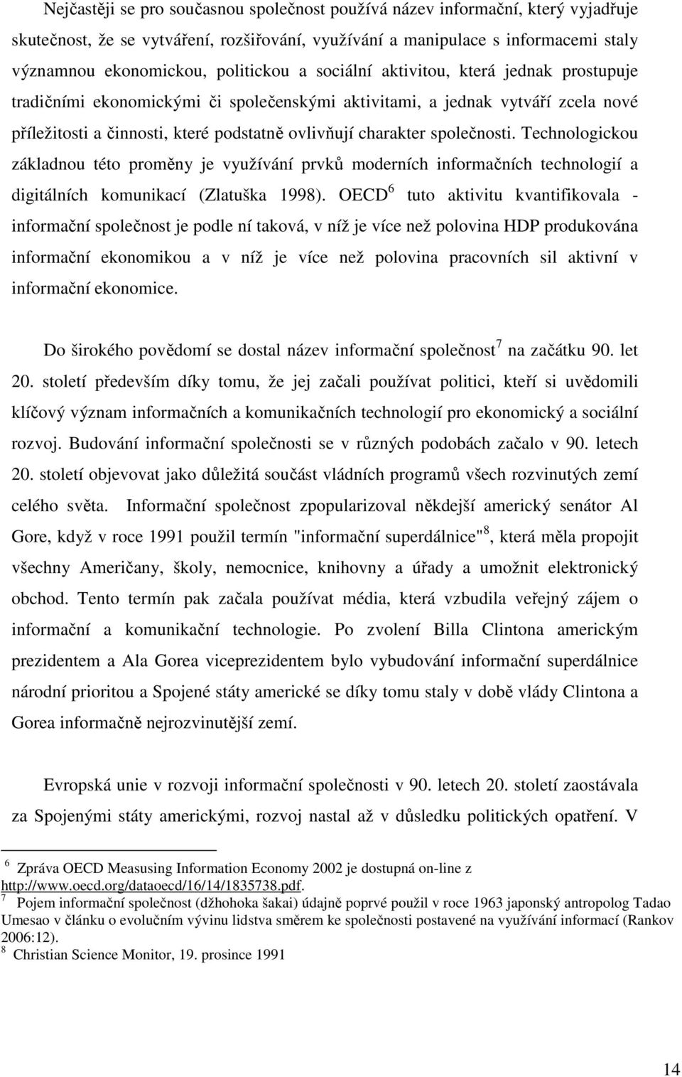 Technologickou základnou této proměny je využívání prvků moderních informačních technologií a digitálních komunikací (Zlatuška 1998).