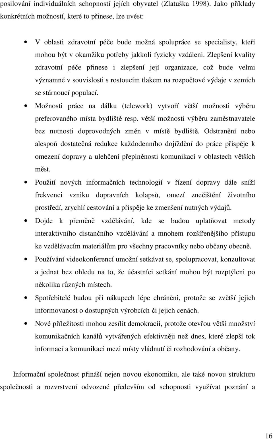 Zlepšení kvality zdravotní péče přinese i zlepšení její organizace, což bude velmi významné v souvislosti s rostoucím tlakem na rozpočtové výdaje v zemích se stárnoucí populací.