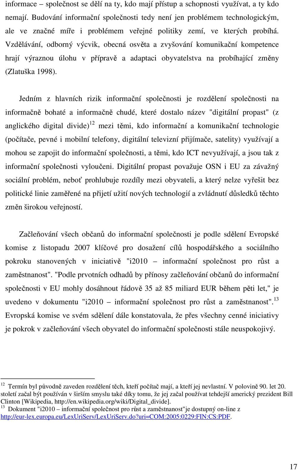 Vzdělávání, odborný výcvik, obecná osvěta a zvyšování komunikační kompetence hrají výraznou úlohu v přípravě a adaptaci obyvatelstva na probíhající změny (Zlatuška 1998).