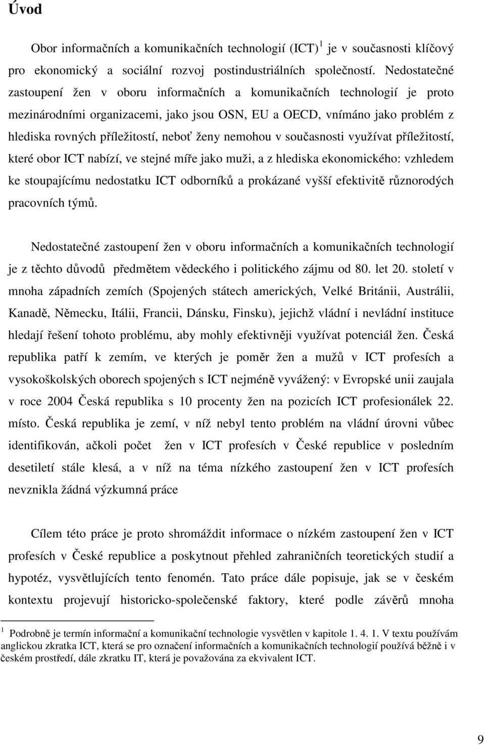 ženy nemohou v současnosti využívat příležitostí, které obor ICT nabízí, ve stejné míře jako muži, a z hlediska ekonomického: vzhledem ke stoupajícímu nedostatku ICT odborníků a prokázané vyšší