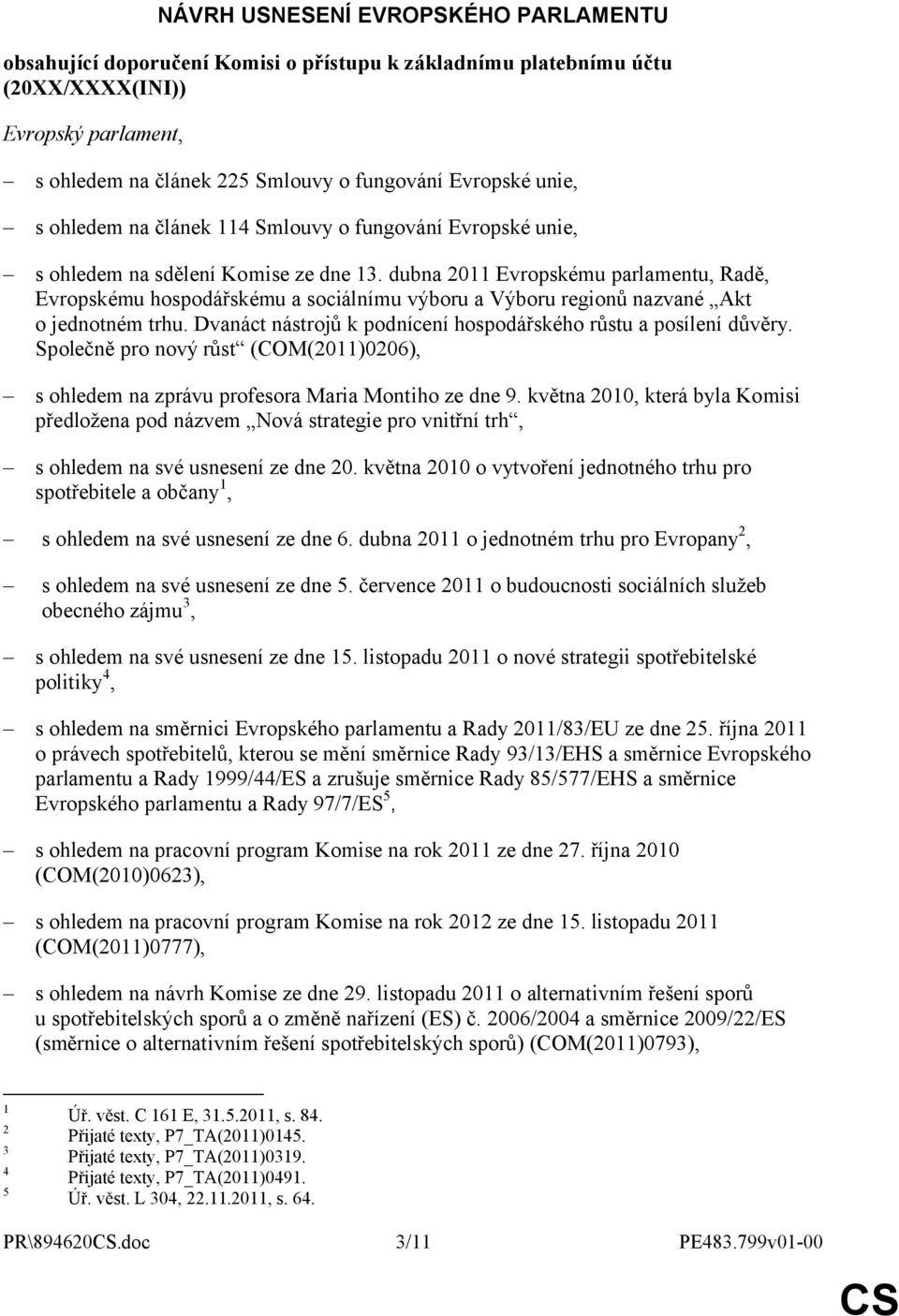 dubna 2011 Evropskému parlamentu, Radě, Evropskému hospodářskému a sociálnímu výboru a Výboru regionů nazvané Akt o jednotném trhu. Dvanáct nástrojů k podnícení hospodářského růstu a posílení důvěry.