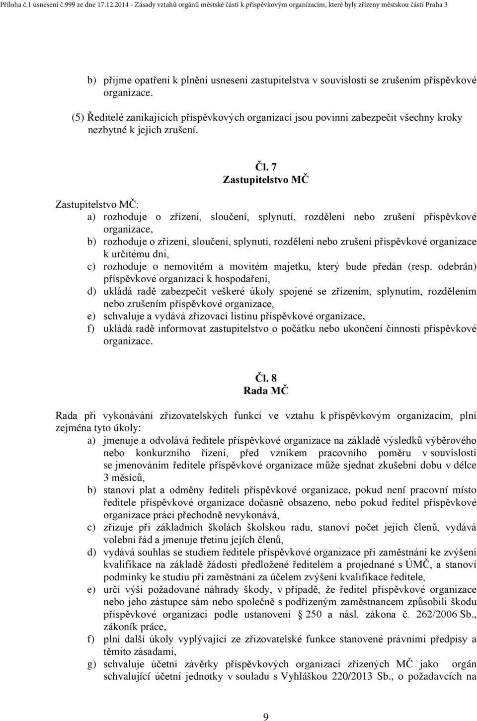 7 Zastupitelstvo MČ Zastupitelstvo MČ: a) rozhoduje o zřízení, sloučení, splynutí, rozdělení nebo zrušení příspěvkové organizace, b) rozhoduje o zřízení, sloučení, splynutí, rozdělení nebo zrušení