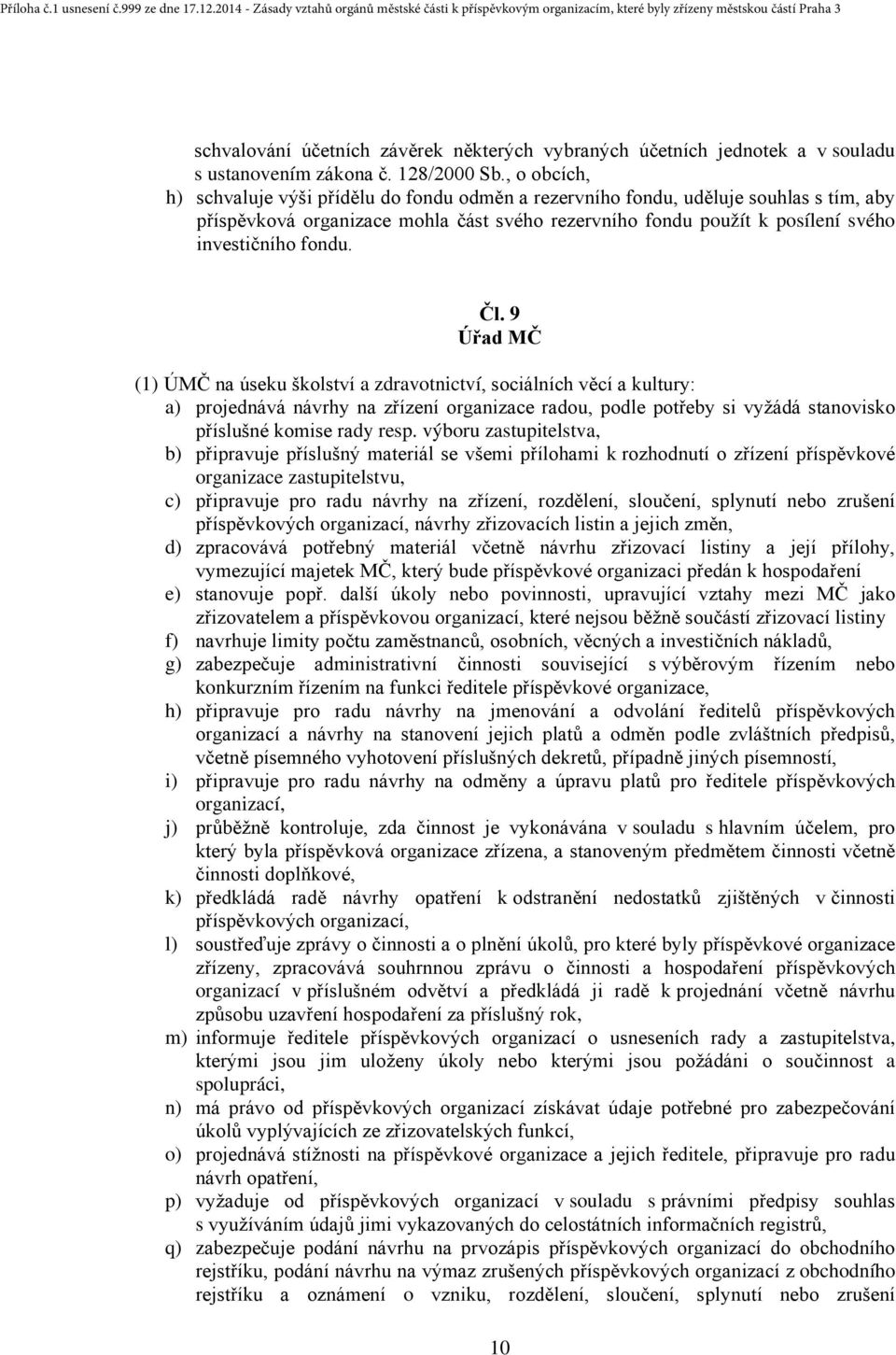 Čl. 9 Úřad MČ (1) ÚMČ na úseku školství a zdravotnictví, sociálních věcí a kultury: a) projednává návrhy na zřízení organizace radou, podle potřeby si vyžádá stanovisko příslušné komise rady resp.