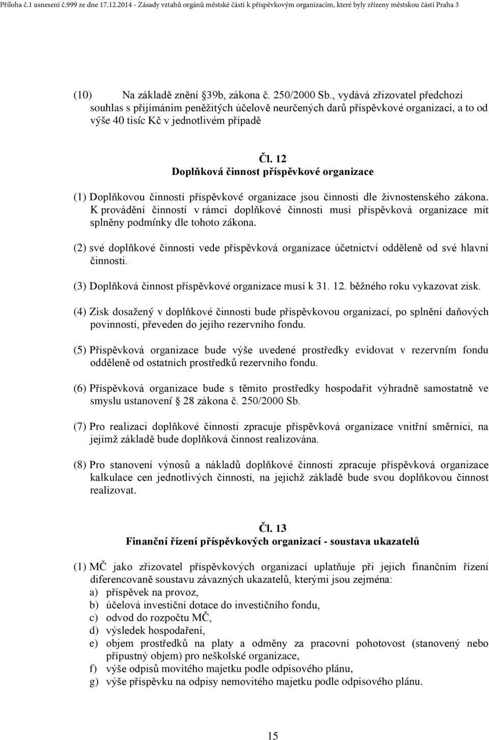 12 Doplňková činnost příspěvkové organizace (1) Doplňkovou činností příspěvkové organizace jsou činnosti dle živnostenského zákona.