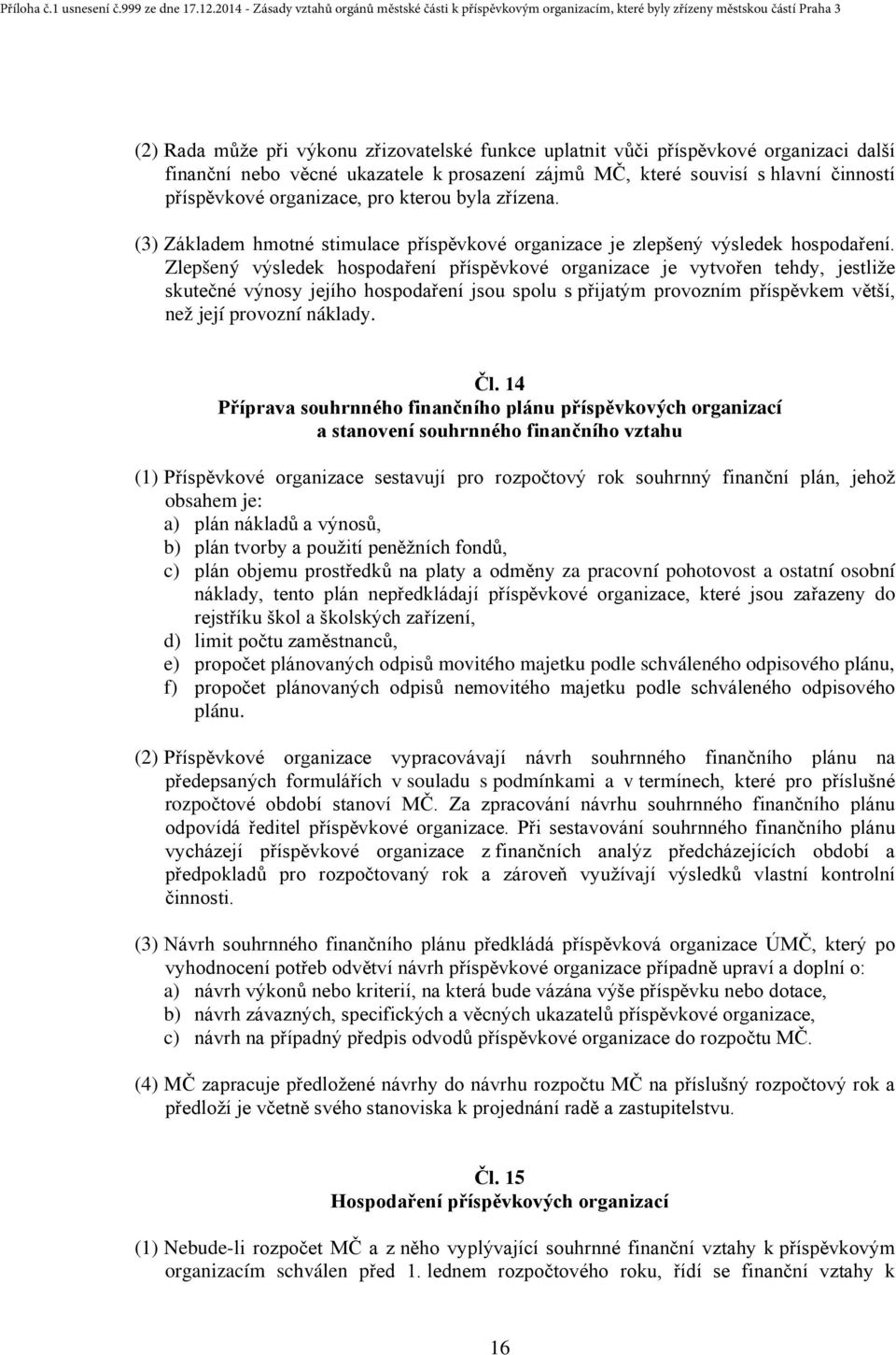 Zlepšený výsledek hospodaření příspěvkové organizace je vytvořen tehdy, jestliže skutečné výnosy jejího hospodaření jsou spolu s přijatým provozním příspěvkem větší, než její provozní náklady. Čl.