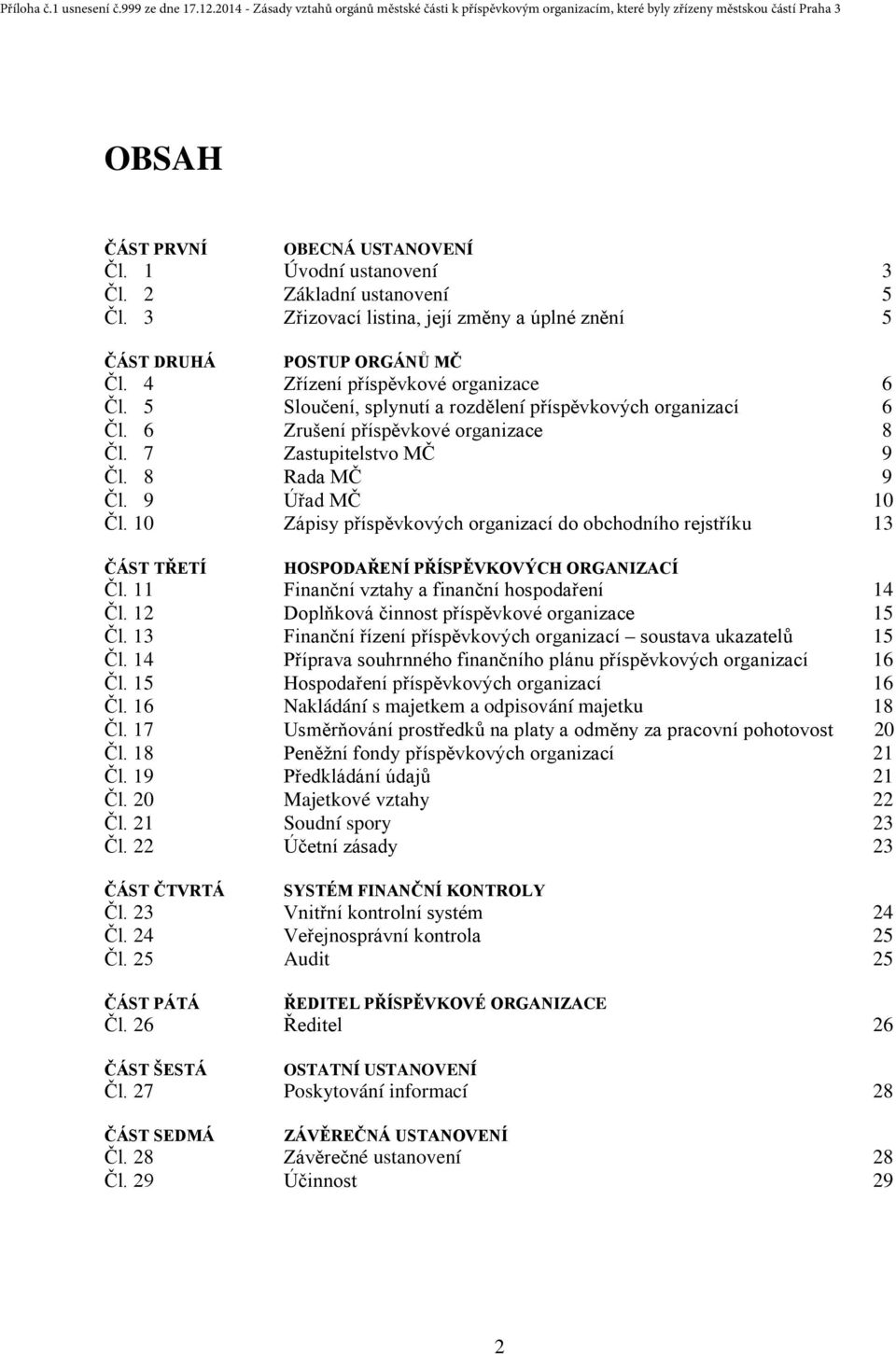 10 Zápisy příspěvkových organizací do obchodního rejstříku 13 ČÁST TŘETÍ HOSPODAŘENÍ PŘÍSPĚVKOVÝCH ORGANIZACÍ Čl. 11 Finanční vztahy a finanční hospodaření 14 Čl.