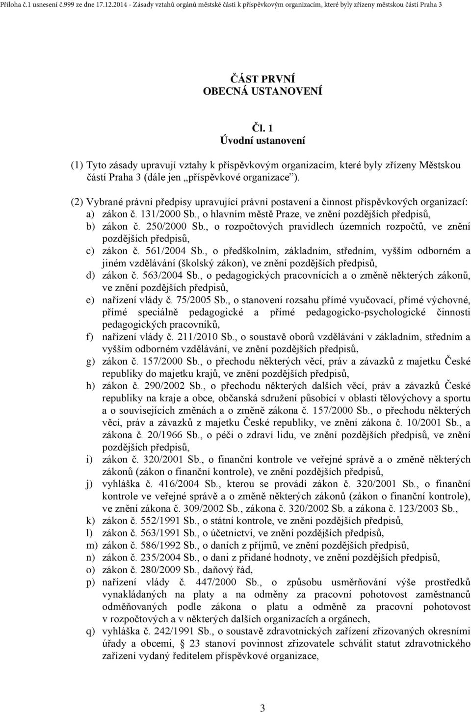 , o rozpočtových pravidlech územních rozpočtů, ve znění pozdějších předpisů, c) zákon č. 561/2004 Sb.