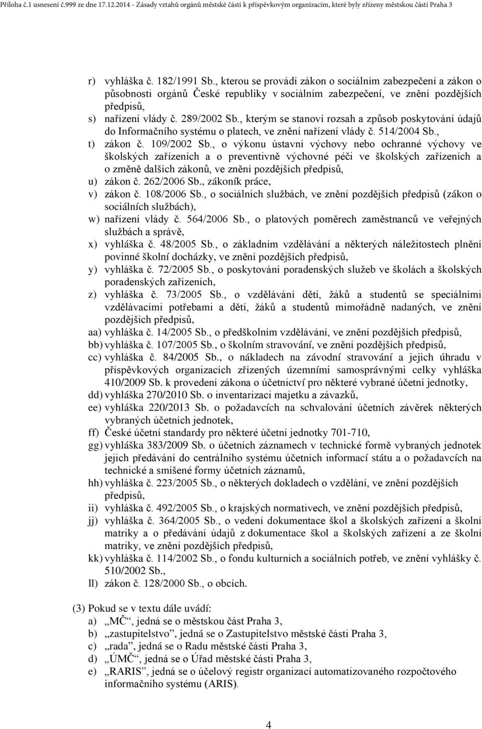 , o výkonu ústavní výchovy nebo ochranné výchovy ve školských zařízeních a o preventivně výchovné péči ve školských zařízeních a o změně dalších zákonů, ve znění pozdějších předpisů, u) zákon č.