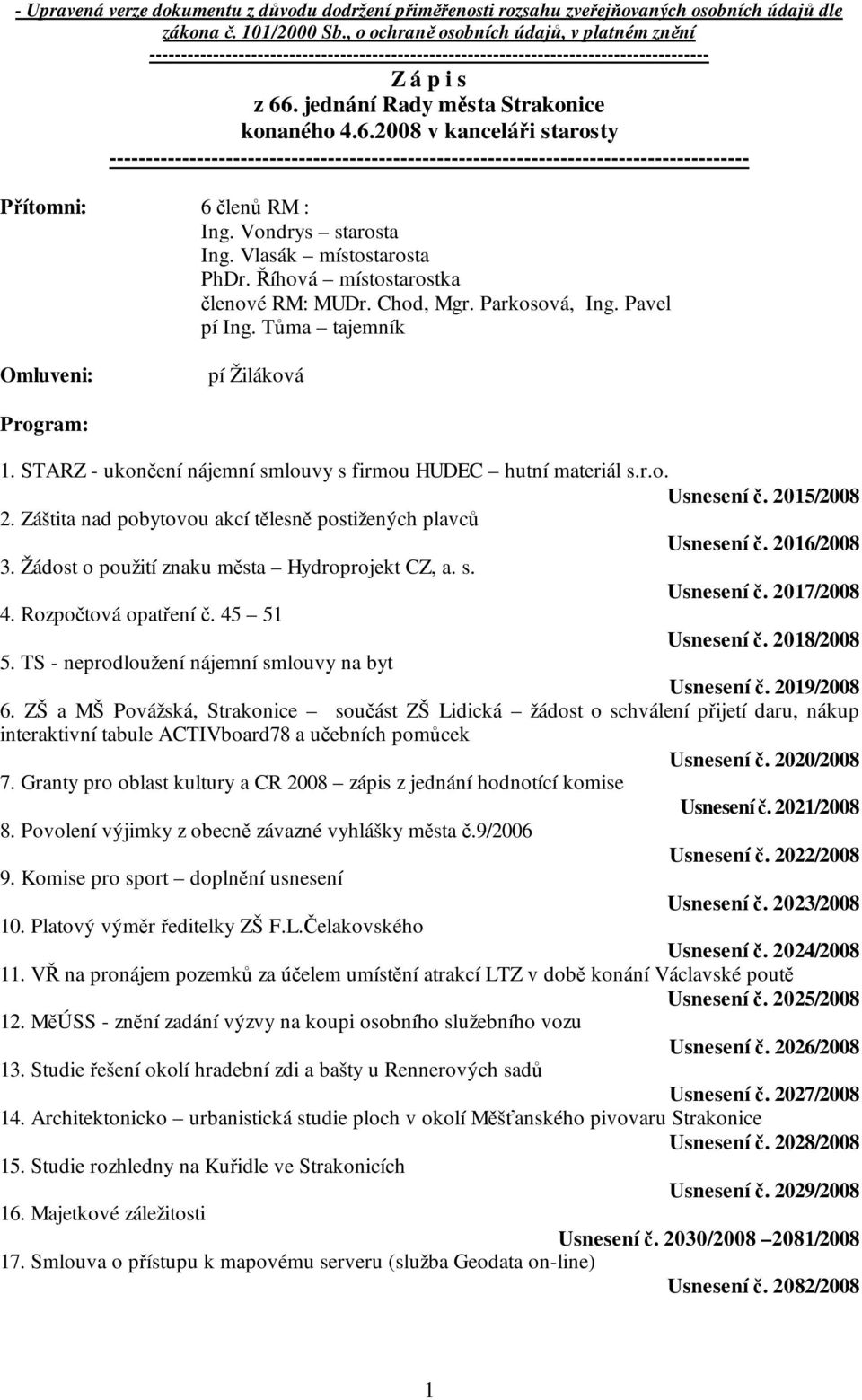 . jednání Rady města Strakonice konaného 4.6.2008 v kanceláři starosty ---------------------------------------------------------------------------------------- Přítomni: 6 členů RM : Ing.