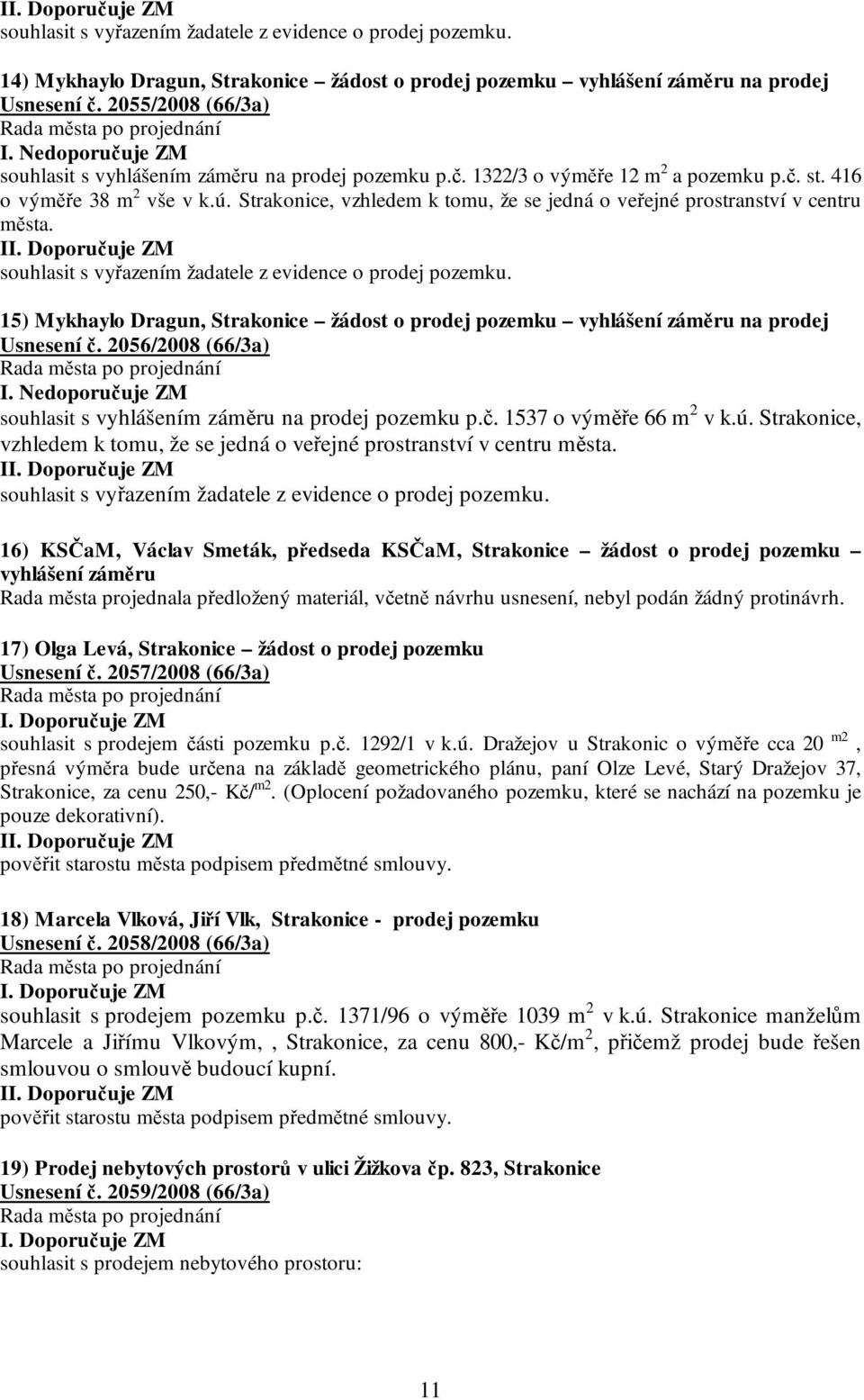 Strakonice, vzhledem k tomu, že se jedná o veřejné prostranství v centru města. souhlasit s vyřazením žadatele z evidence o prodej pozemku.