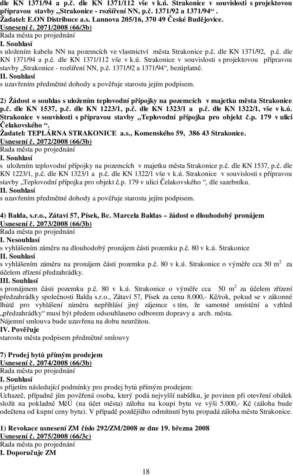 Strakonice v souvislosti s projektovou přípravou stavby Strakonice - rozšíření NN, p.č. 1371/92 a 1371/94, bezúplatně. I s uzavřením předmětné dohody a pověřuje starostu jejím podpisem.