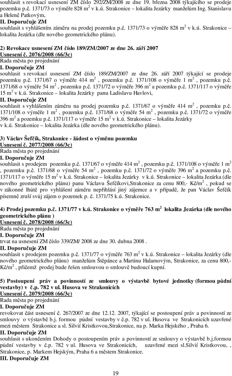 2) Revokace usnesení ZM číslo 189/ZM/2007 ze dne 26. září 2007 Usnesení č. 2076/2008 (66/3c) souhlasit s revokací usnesení ZM číslo 189/ZM/2007 ze dne 26. září 2007 týkající se prodeje pozemku p.č. 1371/67 o výměře 414 m 2, pozemku p.