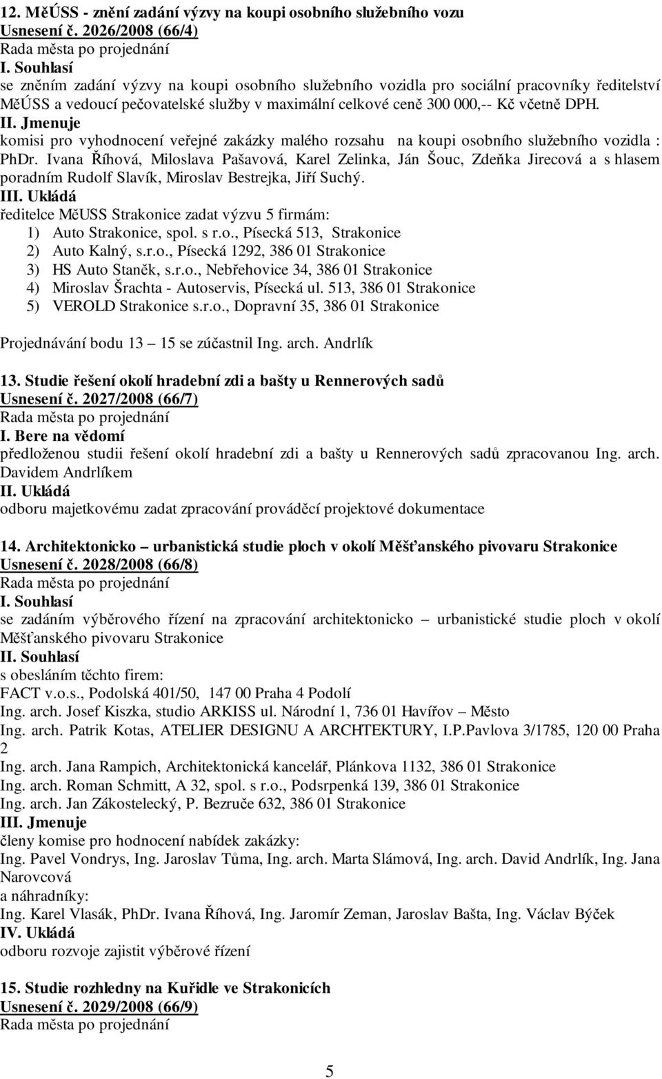 II. Jmenuje komisi pro vyhodnocení veřejné zakázky malého rozsahu na koupi osobního služebního vozidla : PhDr.