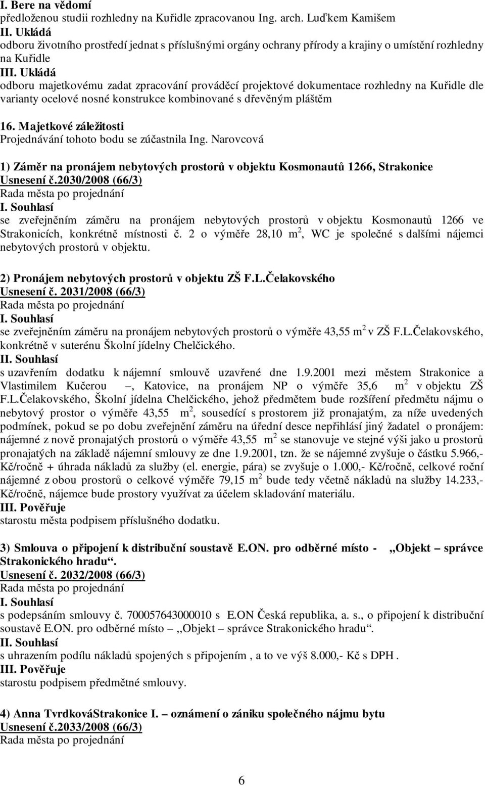 Ukládá odboru majetkovému zadat zpracování prováděcí projektové dokumentace rozhledny na Kuřidle dle varianty ocelové nosné konstrukce kombinované s dřevěným pláštěm 16.