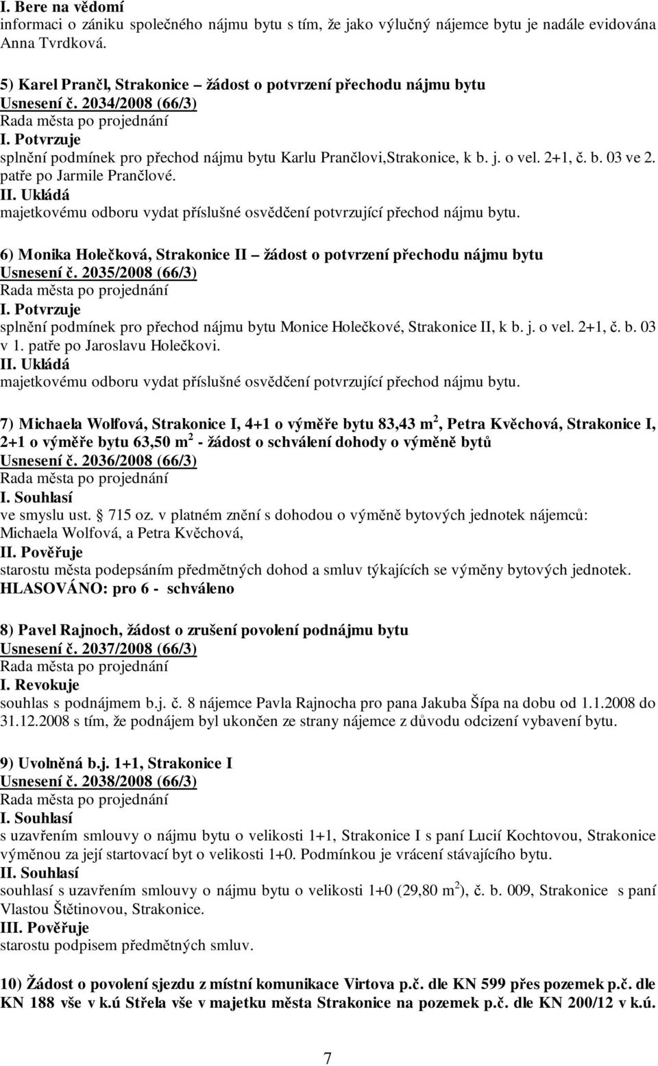 b. 03 ve 2. patře po Jarmile Prančlové. II. Ukládá majetkovému odboru vydat příslušné osvědčení potvrzující přechod nájmu bytu.