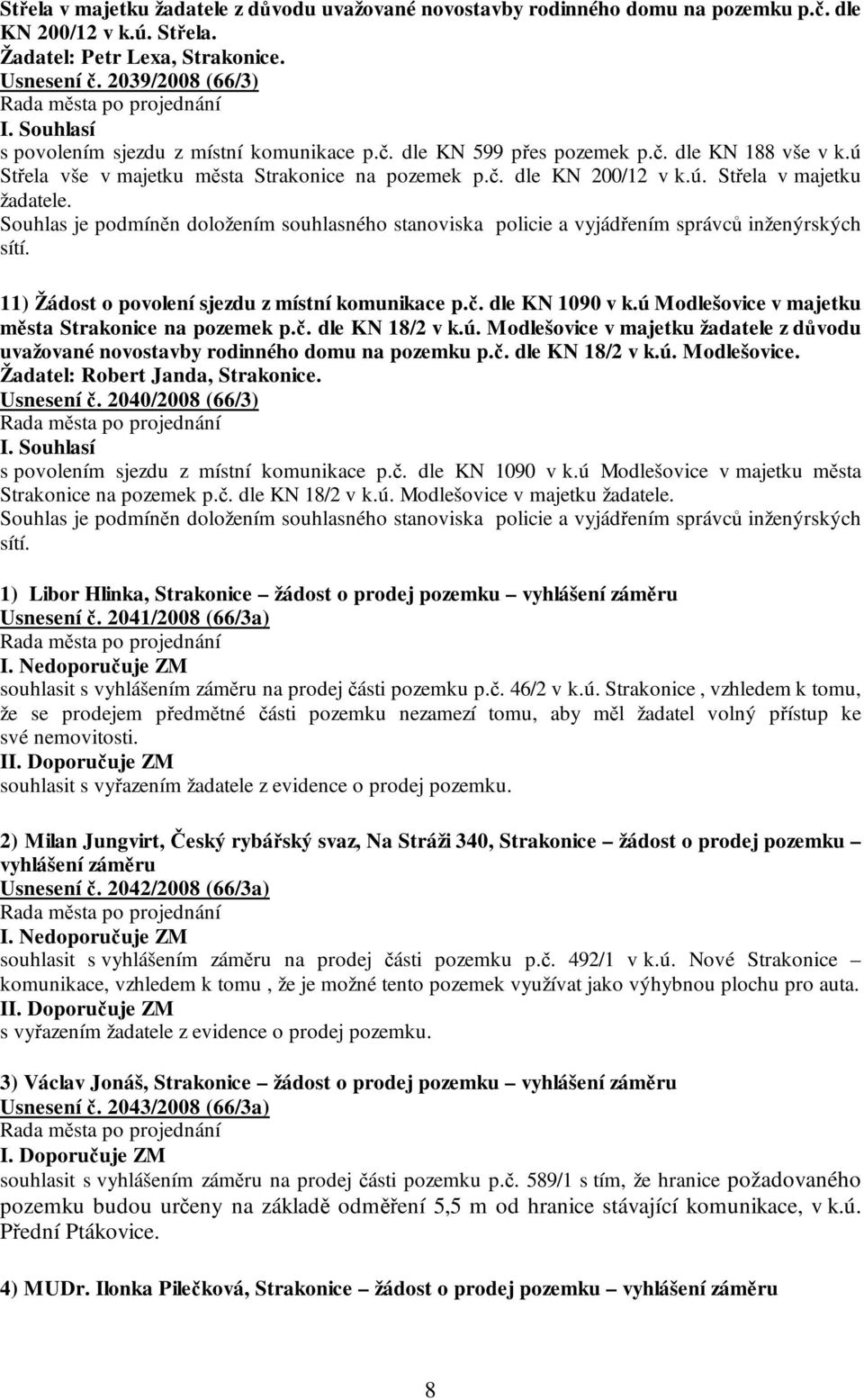 Souhlas je podmíněn doložením souhlasného stanoviska policie a vyjádřením správců inženýrských sítí. 11) Žádost o povolení sjezdu z místní komunikace p.č. dle KN 1090 v k.