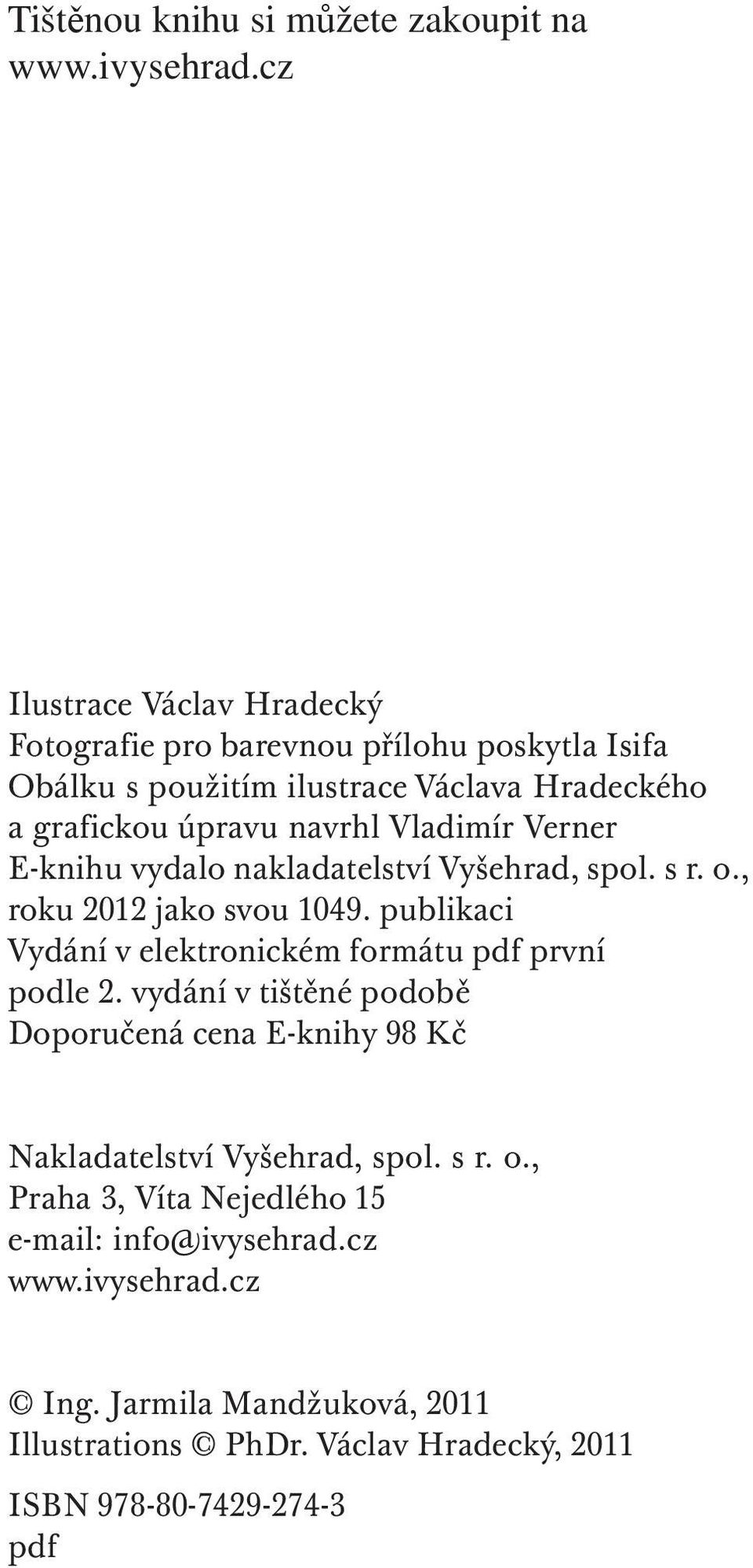 Vladimír Verner E-knihu vydalo nakladatelství Vyšehrad, spol. s r. o., roku 2012 jako svou 1049. publikaci Vydání v elektronickém formátu pdf první podle 2.