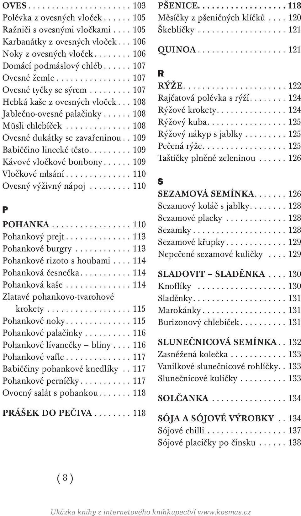 ............. 108 Ovesné dukátky se zavařeninou.. 109 Babiččino linecké těsto......... 109 Kávové vločkové bonbony...... 109 Vločkové mlsání.............. 110 Ovesný výživný nápoj......... 110 P POHANKA.