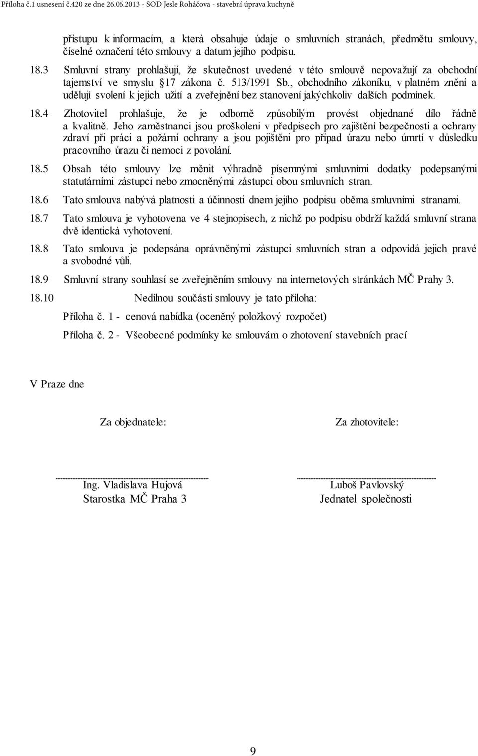 , obchodního zákoníku, v platném znění a udělují svolení k jejich užití a zveřejnění bez stanovení jakýchkoliv dalších podmínek. 18.