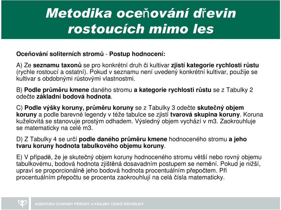 B) Podle průměru kmene daného stromu a kategorie rychlosti růstu se z Tabulky 2 odečte základní bodová hodnota.