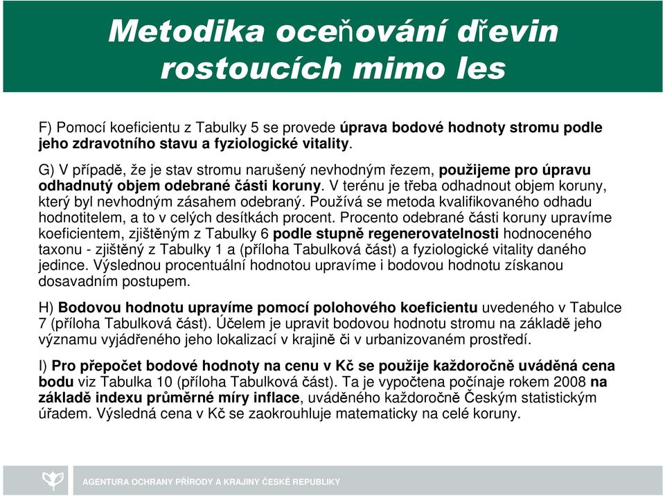 Používá se metoda kvalifikovaného odhadu hodnotitelem, a to v celých desítkách procent.