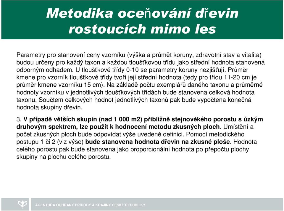 Na základě počtu exemplářů daného taxonu a průměrné hodnoty vzorníku v jednotlivých tloušťkových třídách bude stanovena celková hodnota taxonu.