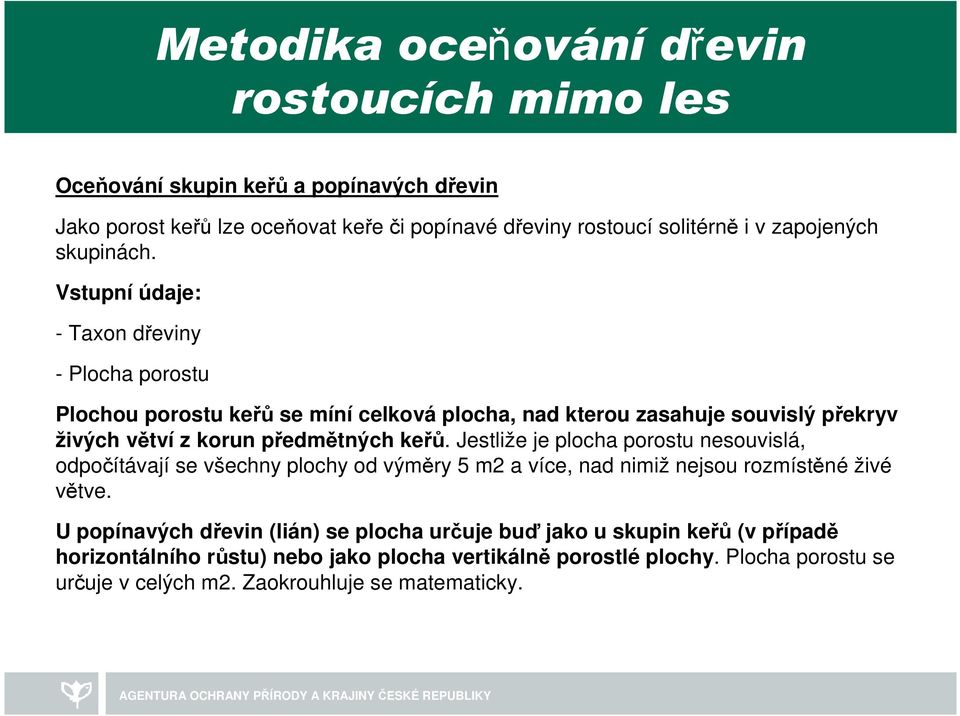 keřů. Jestliže je plocha porostu nesouvislá, odpočítávají se všechny plochy od výměry 5 m2 a více, nad nimiž nejsou rozmístěné živé větve.