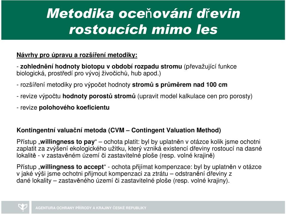 valuační metoda (CVM Contingent Valuation Method) Přístup willingness to pay ochota platit: byl by uplatněn v otázce kolik jsme ochotni zaplatit za zvýšení ekologického užitku, který vzniká existencí