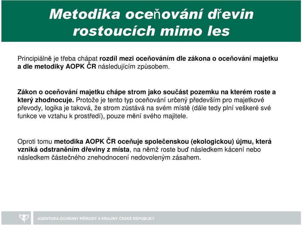 Protože je tento typ oceňování určený především pro majetkové převody, logika je taková, že strom zůstává na svém místě (dále tedy plní veškeré své funkce ve