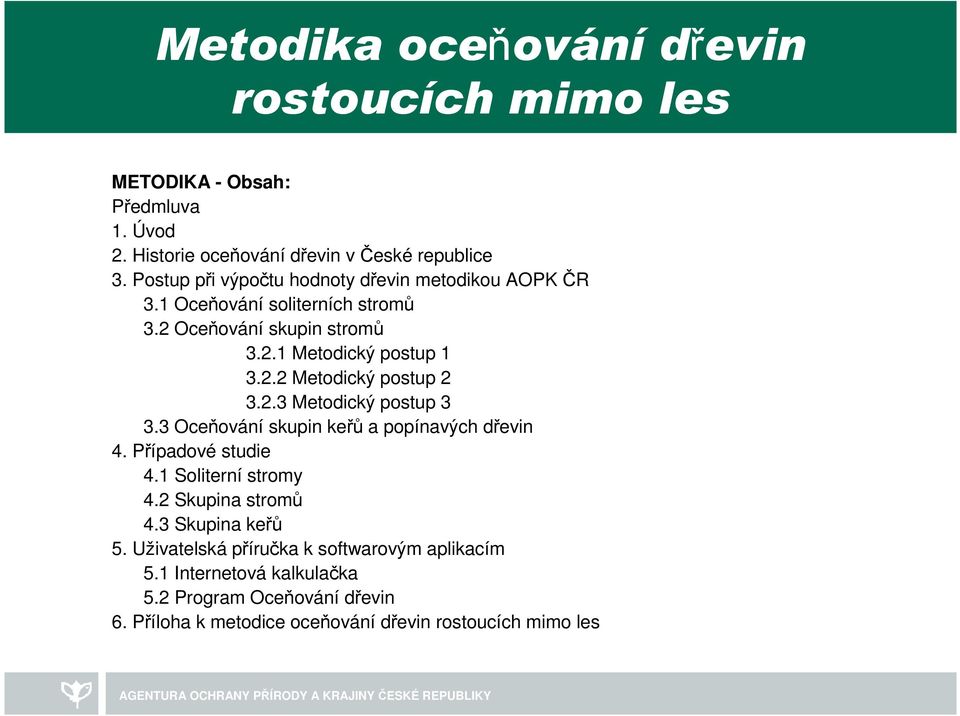 2.2 Metodický postup 2 3.2.3 Metodický postup 3 3.3 Oceňování skupin keřů a popínavých dřevin 4. Případové studie 4.