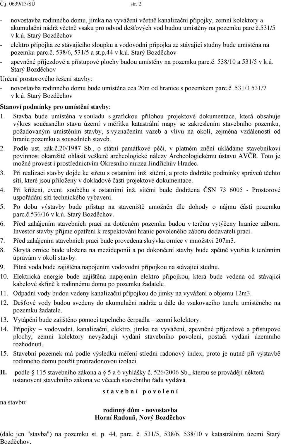 Starý Bozděchov - elektro přípojka ze stávajícího sloupku a vodovodní přípojka ze stávající studny bude umístěna na pozemku parc.č. 538/6, 531/5 a st.p.44 v k.ú.