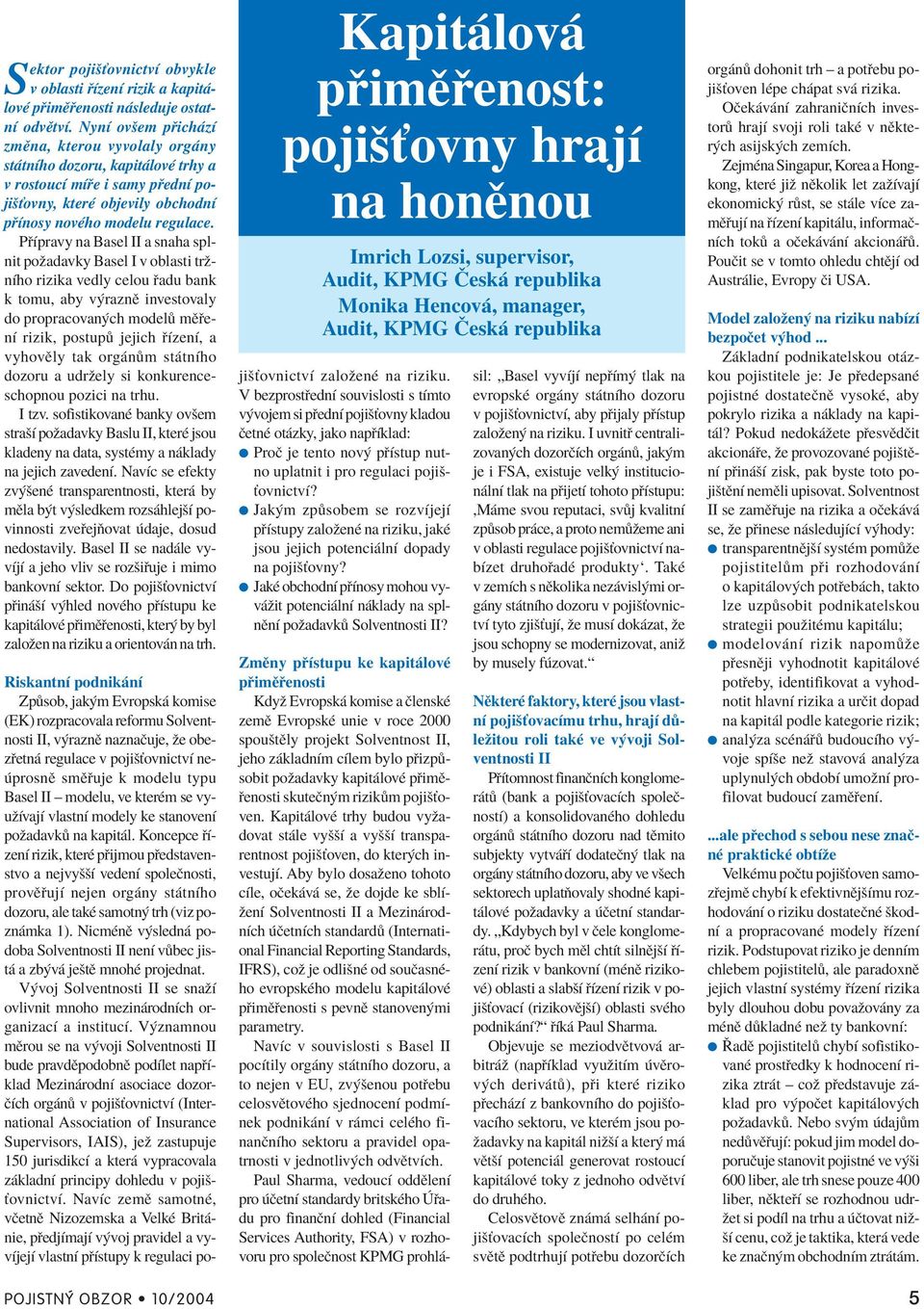 P Ìpravy na Basel II a snaha splnit poûadavky Basel I v oblasti trûnìho rizika vedly celou adu bank k tomu, aby v raznï investovaly do propracovan ch model mï enì rizik, postup jejich ÌzenÌ, a