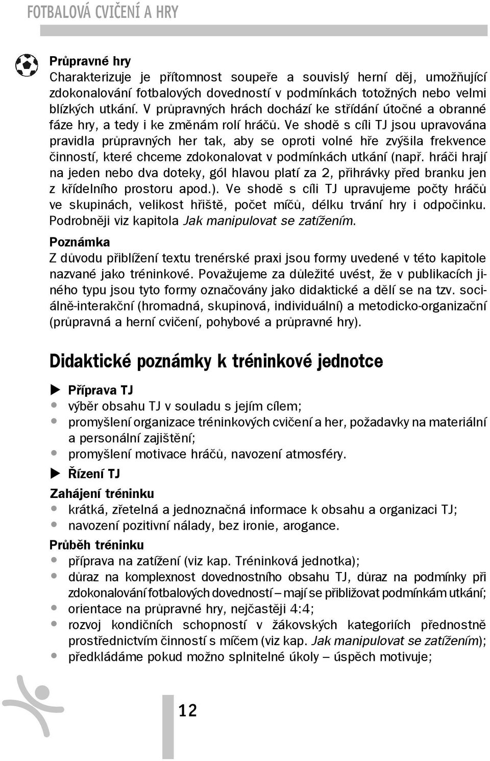 Ve shodě s cíli TJ jsou upravována pravidla průpravných her tak, aby se oproti volné hře zvýšila frekvence činností, které chceme zdokonalovat v podmínkách utkání (např.