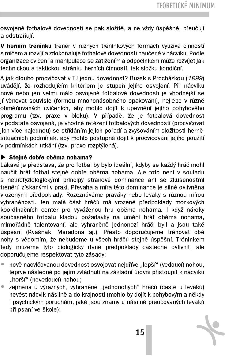 Podle organizace cvičení a manipulace se zatížením a odpočinkem může rozvíjet jak technickou a taktickou stránku herních činností, tak složku kondiční. A jak dlouho procvičovat v TJ jednu dovednost?