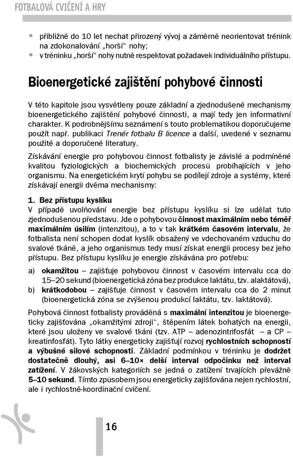 Bioenergetické zajištění pohybové činnosti V této kapitole jsou vysvětleny pouze základní a zjednodušené mechanismy bioenergetického zajištění pohybové činnosti, a mají tedy jen informativní