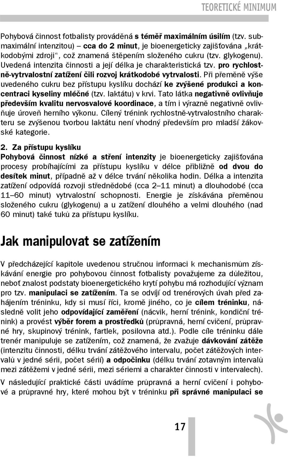 Uvedená intenzita činnosti a její délka je charakteristická tzv. pro rychlostně-vytrvalostní zatížení čili rozvoj krátkodobé vytrvalosti.