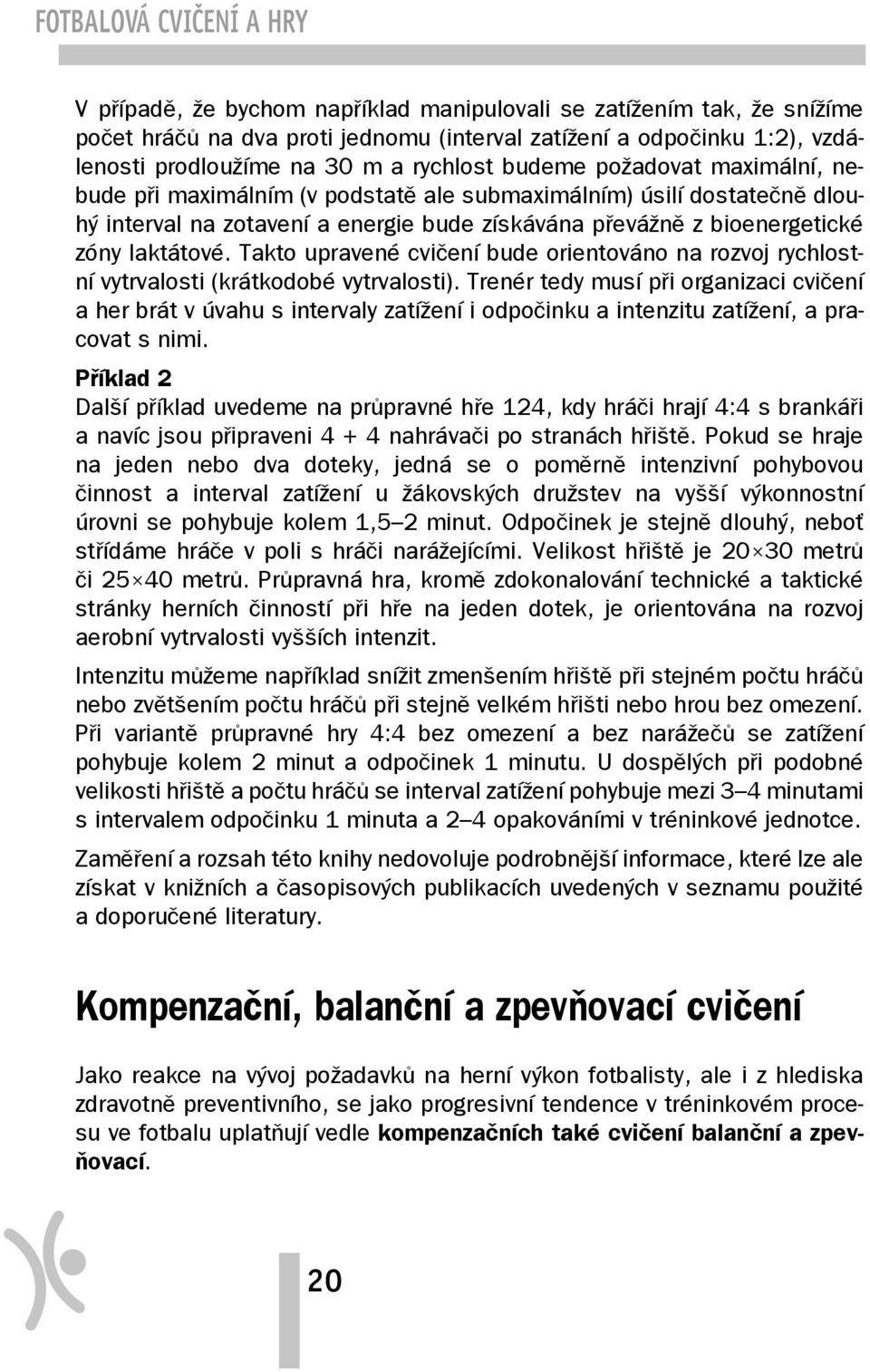 laktátové. Takto upravené cvičení bude orientováno na rozvoj rychlostní vytrvalosti (krátkodobé vytrvalosti).