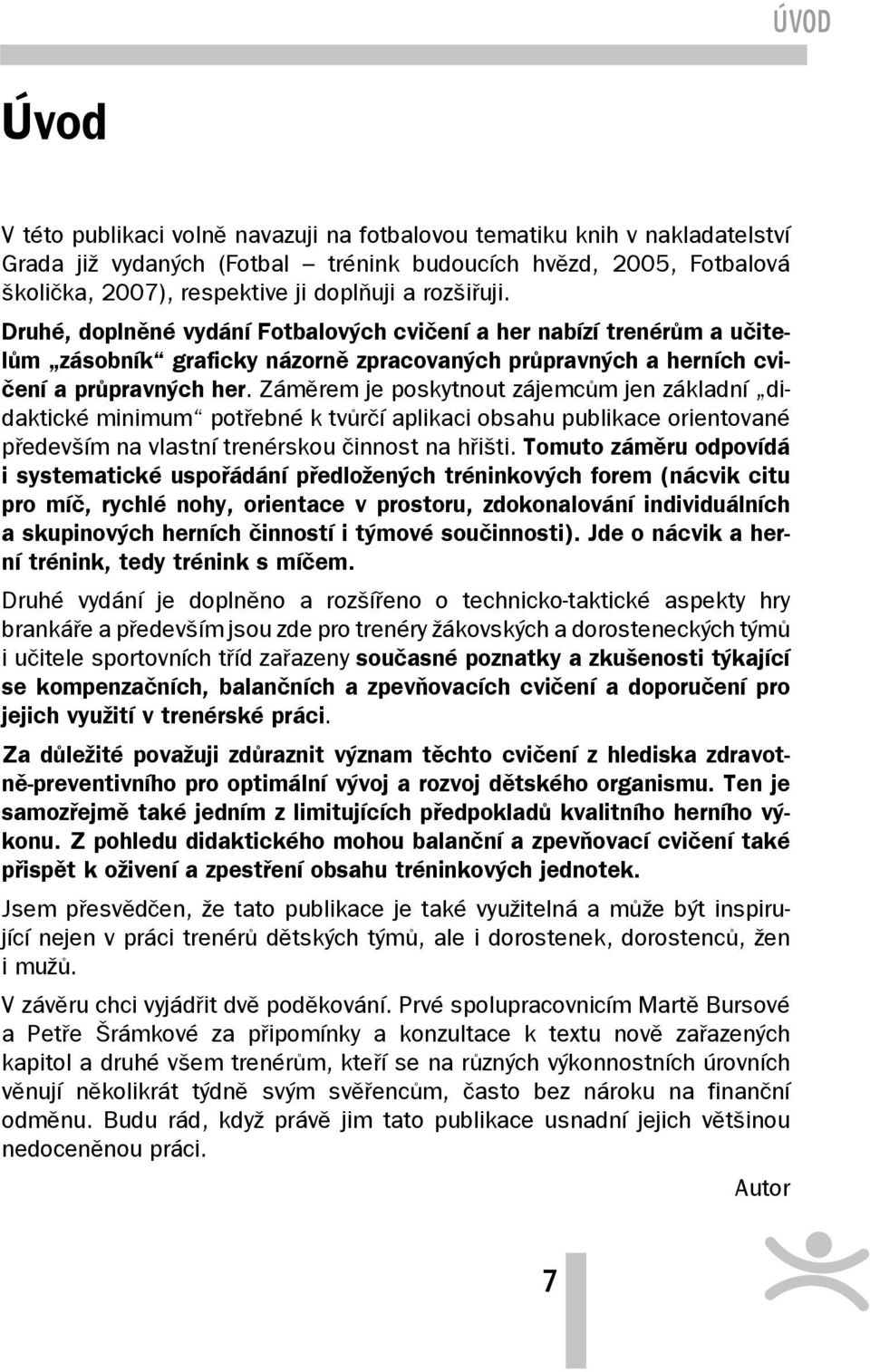 Záměrem je poskytnout zájemcům jen základní didaktické minimum potřebné k tvůrčí aplikaci obsahu publikace orientované především na vlastní trenérskou činnost na hřišti.