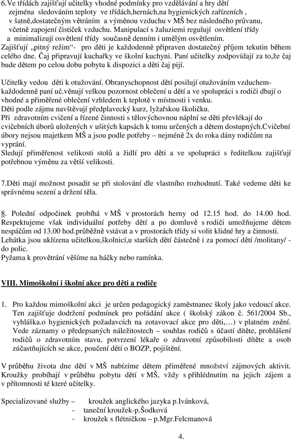 Zajišťují pitný režim - pro děti je každodenně připraven dostatečný příjem tekutin během celého dne. Čaj připravují kuchařky ve školní kuchyni.