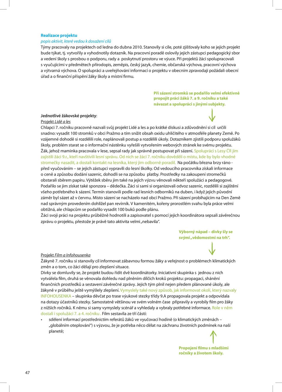 Při projektů žáci spolupracovali s vyučujícími v předmětech přírodopis, zeměpis, český jazyk, chemie, občanská výchova, pracovní výchova a výtvarná výchova.