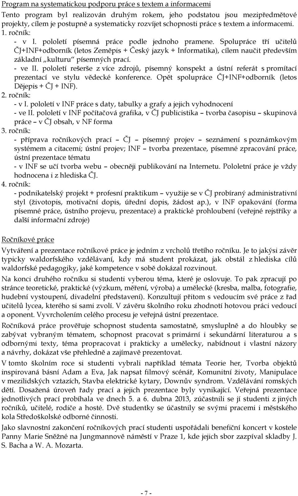 Spolupráce tří učitelů ČJ+INF+odborník (letos Zeměpis + Český jazyk + Informatika), cílem naučit především základní kulturu písemných prací. - ve II.