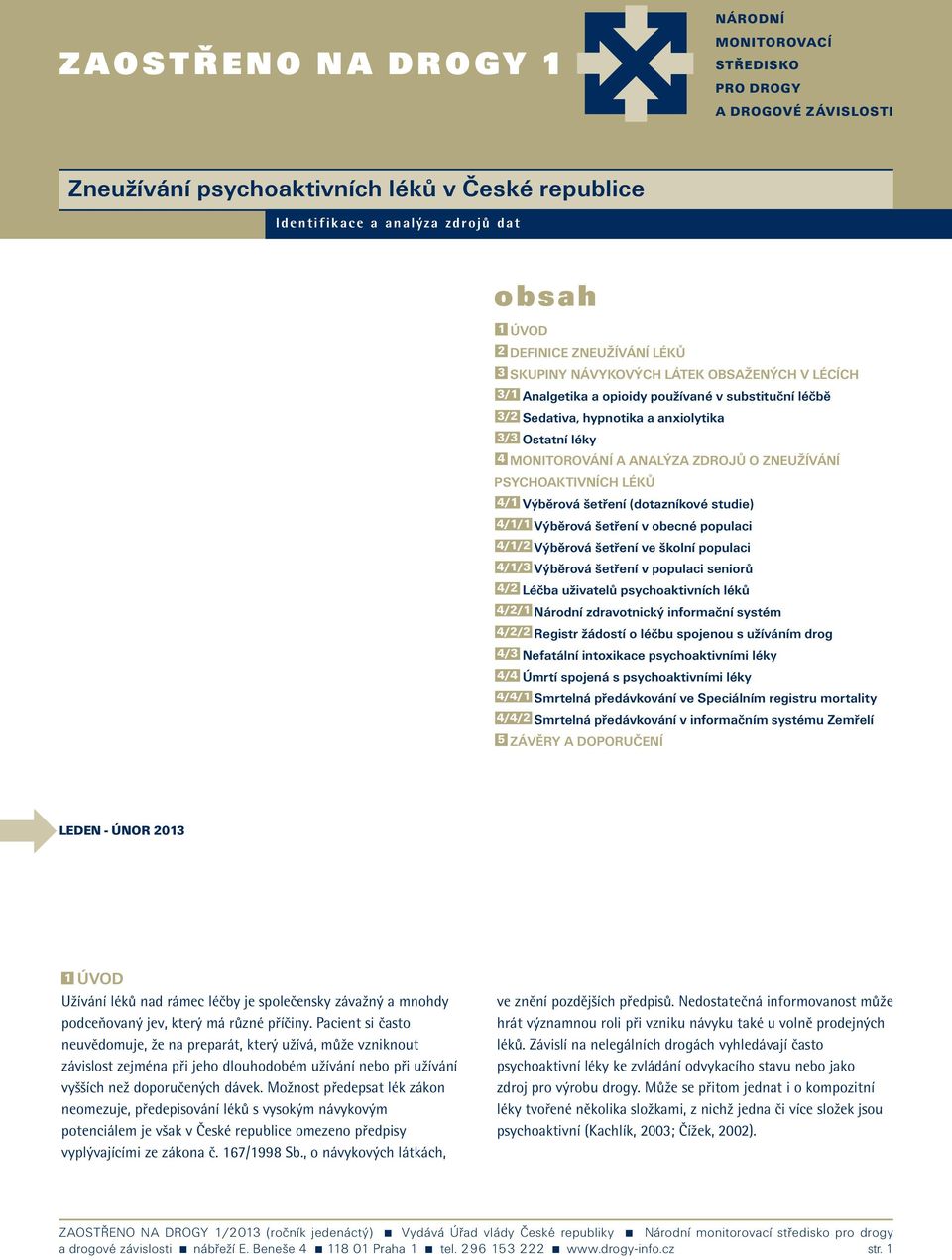 ZDROJŮ O ZNEUŽÍVÁNÍ PSYCHOAKTIVNÍCH LÉKŮ 4/1 Výběrová šetření (dotazníkové studie) 4/1/1 Výběrová šetření v obecné populaci 4/1/2 Výběrová šetření ve školní populaci 4/1/3 Výběrová šetření v populaci